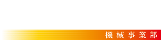 ともに、熱く 機械事業部