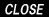 CLOSE