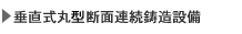 垂直式丸型断面連続鋳造機