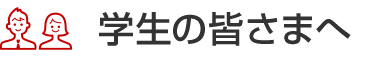 学生の皆様へ